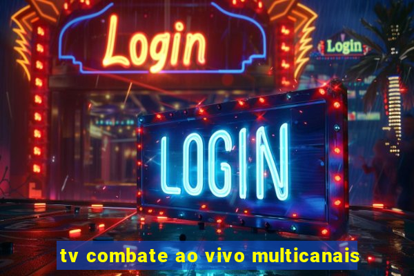 tv combate ao vivo multicanais